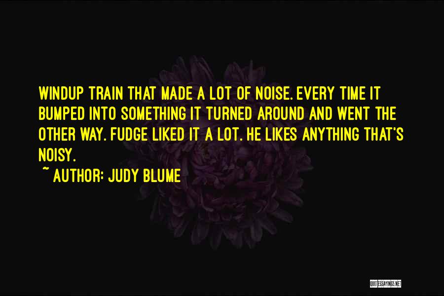 Judy Blume Quotes: Windup Train That Made A Lot Of Noise. Every Time It Bumped Into Something It Turned Around And Went The