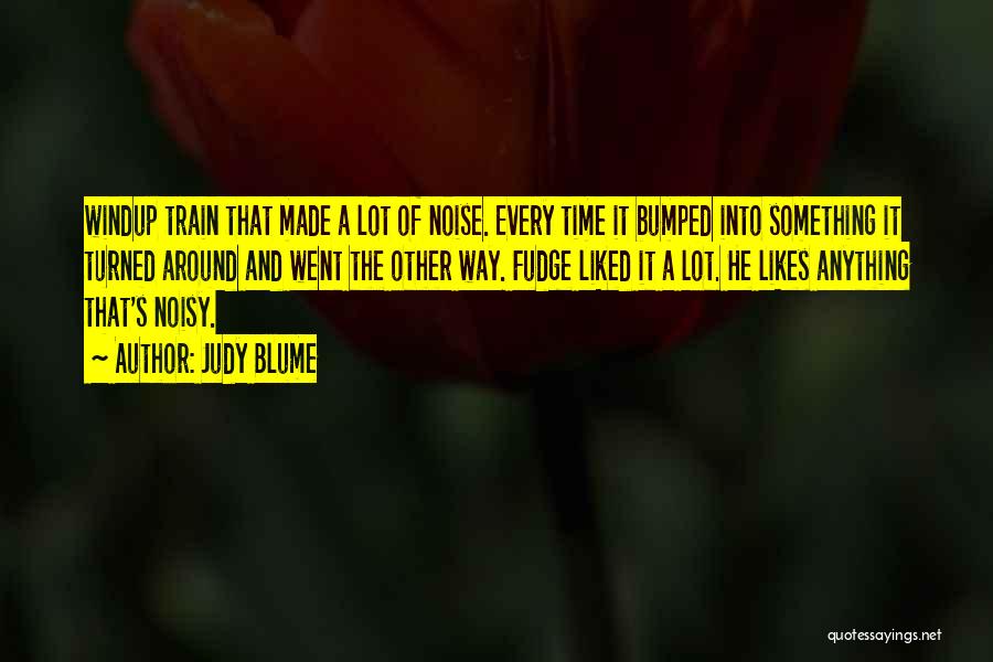 Judy Blume Quotes: Windup Train That Made A Lot Of Noise. Every Time It Bumped Into Something It Turned Around And Went The