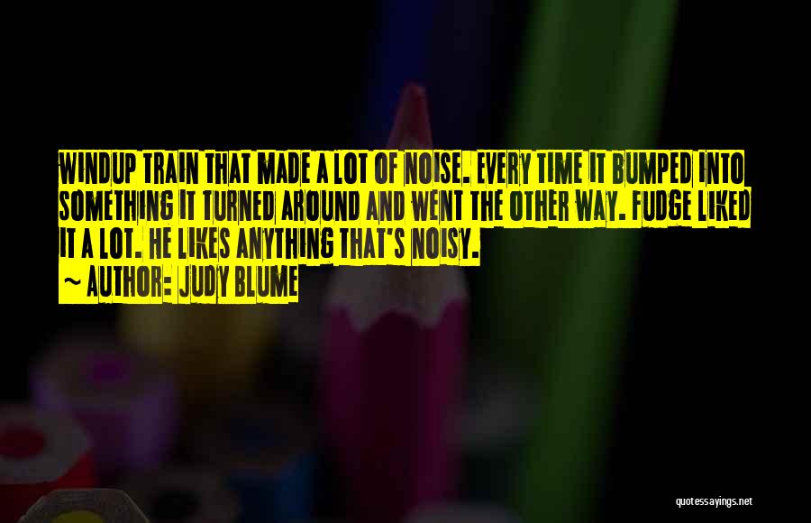 Judy Blume Quotes: Windup Train That Made A Lot Of Noise. Every Time It Bumped Into Something It Turned Around And Went The