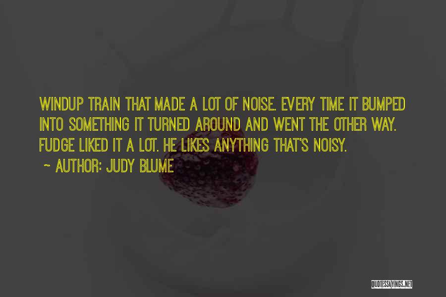 Judy Blume Quotes: Windup Train That Made A Lot Of Noise. Every Time It Bumped Into Something It Turned Around And Went The