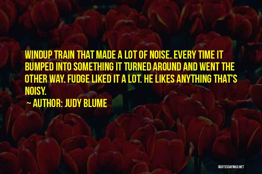 Judy Blume Quotes: Windup Train That Made A Lot Of Noise. Every Time It Bumped Into Something It Turned Around And Went The