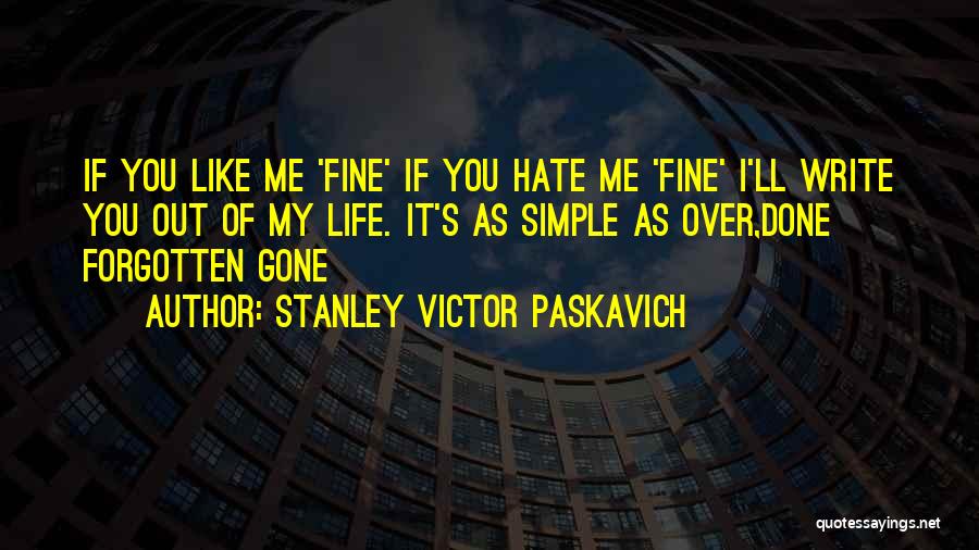 Stanley Victor Paskavich Quotes: If You Like Me 'fine' If You Hate Me 'fine' I'll Write You Out Of My Life. It's As Simple