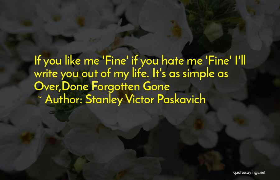 Stanley Victor Paskavich Quotes: If You Like Me 'fine' If You Hate Me 'fine' I'll Write You Out Of My Life. It's As Simple