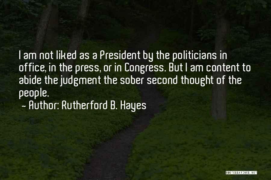 Rutherford B. Hayes Quotes: I Am Not Liked As A President By The Politicians In Office, In The Press, Or In Congress. But I