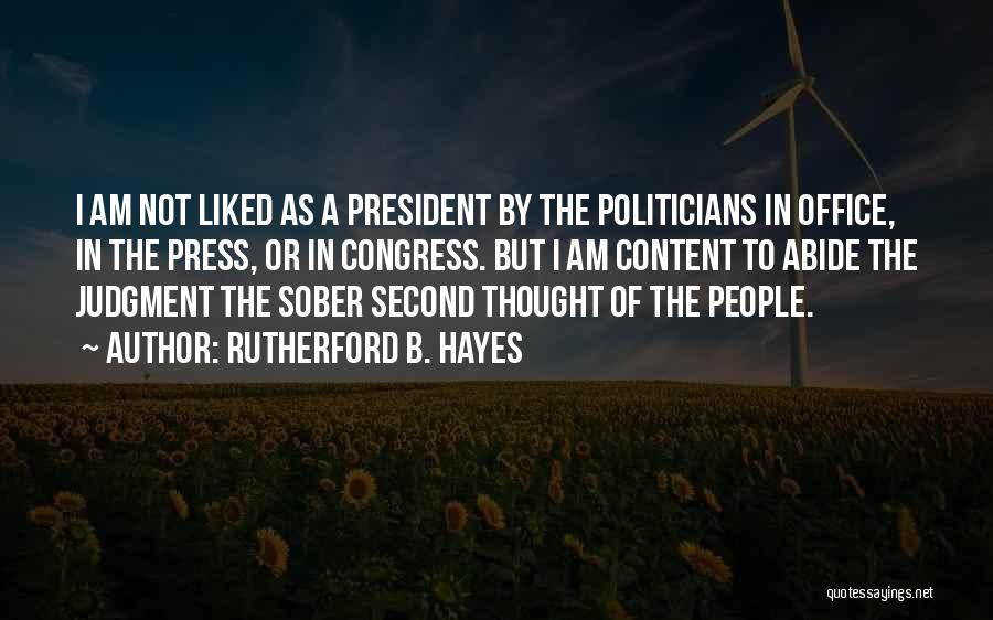 Rutherford B. Hayes Quotes: I Am Not Liked As A President By The Politicians In Office, In The Press, Or In Congress. But I
