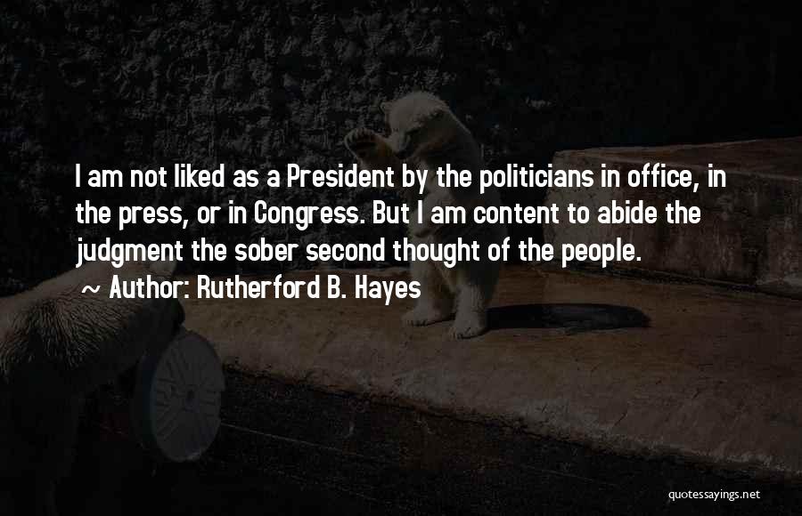 Rutherford B. Hayes Quotes: I Am Not Liked As A President By The Politicians In Office, In The Press, Or In Congress. But I