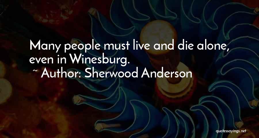 Sherwood Anderson Quotes: Many People Must Live And Die Alone, Even In Winesburg.