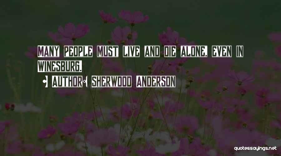 Sherwood Anderson Quotes: Many People Must Live And Die Alone, Even In Winesburg.