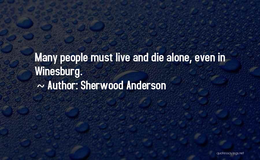 Sherwood Anderson Quotes: Many People Must Live And Die Alone, Even In Winesburg.