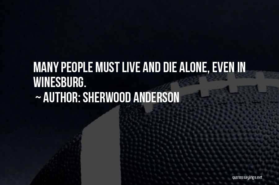 Sherwood Anderson Quotes: Many People Must Live And Die Alone, Even In Winesburg.