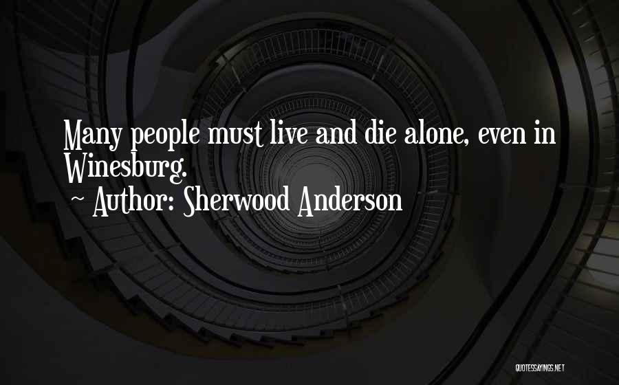 Sherwood Anderson Quotes: Many People Must Live And Die Alone, Even In Winesburg.