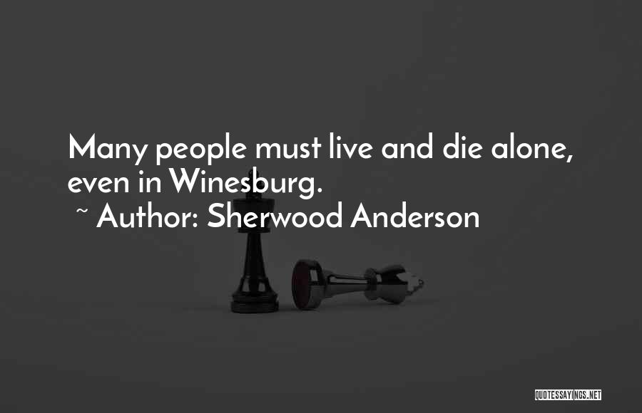 Sherwood Anderson Quotes: Many People Must Live And Die Alone, Even In Winesburg.