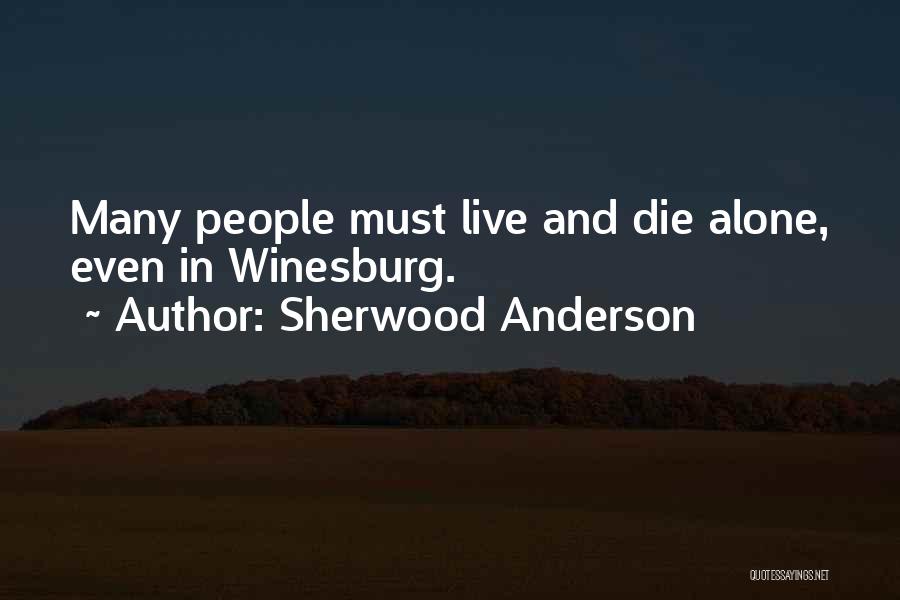 Sherwood Anderson Quotes: Many People Must Live And Die Alone, Even In Winesburg.