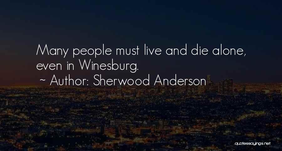 Sherwood Anderson Quotes: Many People Must Live And Die Alone, Even In Winesburg.