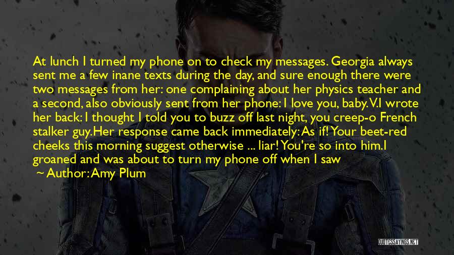 Amy Plum Quotes: At Lunch I Turned My Phone On To Check My Messages. Georgia Always Sent Me A Few Inane Texts During