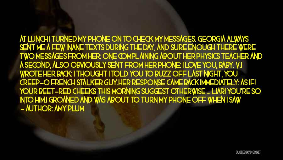 Amy Plum Quotes: At Lunch I Turned My Phone On To Check My Messages. Georgia Always Sent Me A Few Inane Texts During