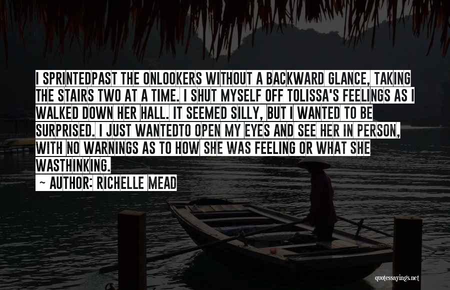 Richelle Mead Quotes: I Sprintedpast The Onlookers Without A Backward Glance, Taking The Stairs Two At A Time. I Shut Myself Off Tolissa's