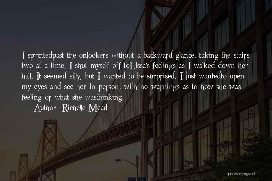 Richelle Mead Quotes: I Sprintedpast The Onlookers Without A Backward Glance, Taking The Stairs Two At A Time. I Shut Myself Off Tolissa's