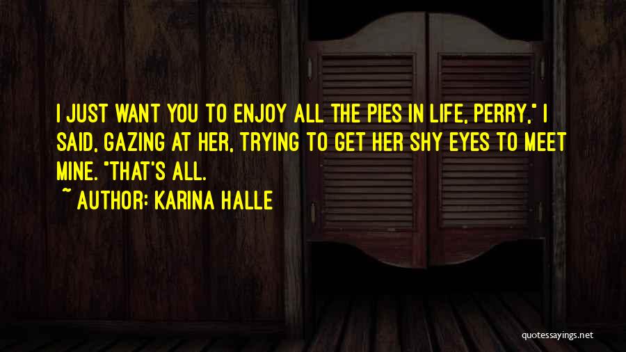 Karina Halle Quotes: I Just Want You To Enjoy All The Pies In Life, Perry, I Said, Gazing At Her, Trying To Get