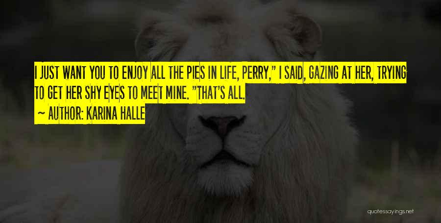 Karina Halle Quotes: I Just Want You To Enjoy All The Pies In Life, Perry, I Said, Gazing At Her, Trying To Get