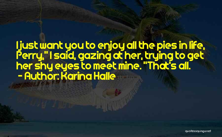 Karina Halle Quotes: I Just Want You To Enjoy All The Pies In Life, Perry, I Said, Gazing At Her, Trying To Get