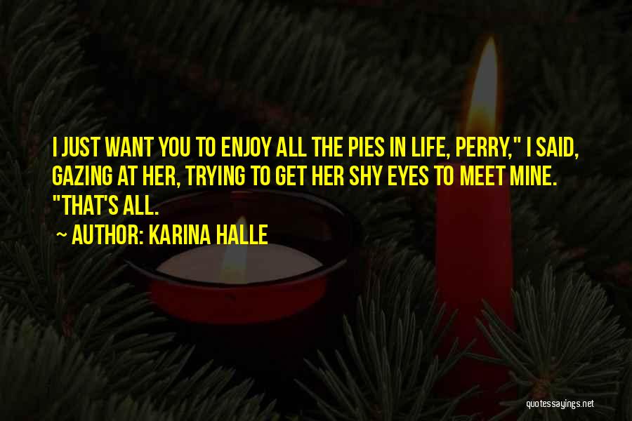 Karina Halle Quotes: I Just Want You To Enjoy All The Pies In Life, Perry, I Said, Gazing At Her, Trying To Get