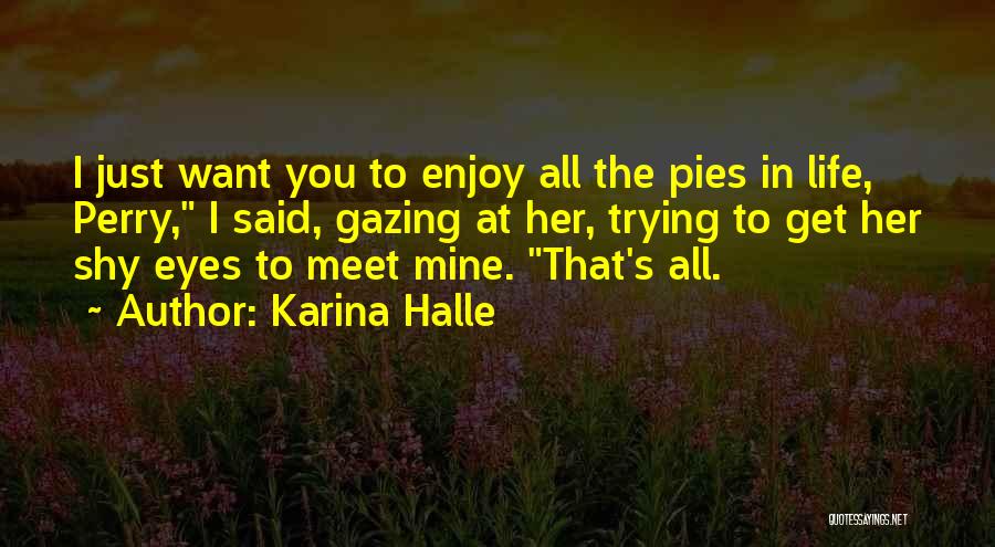 Karina Halle Quotes: I Just Want You To Enjoy All The Pies In Life, Perry, I Said, Gazing At Her, Trying To Get