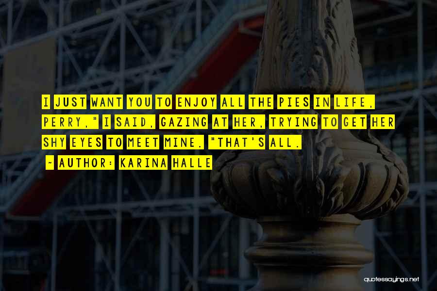 Karina Halle Quotes: I Just Want You To Enjoy All The Pies In Life, Perry, I Said, Gazing At Her, Trying To Get