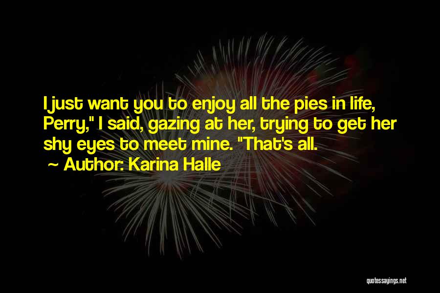 Karina Halle Quotes: I Just Want You To Enjoy All The Pies In Life, Perry, I Said, Gazing At Her, Trying To Get