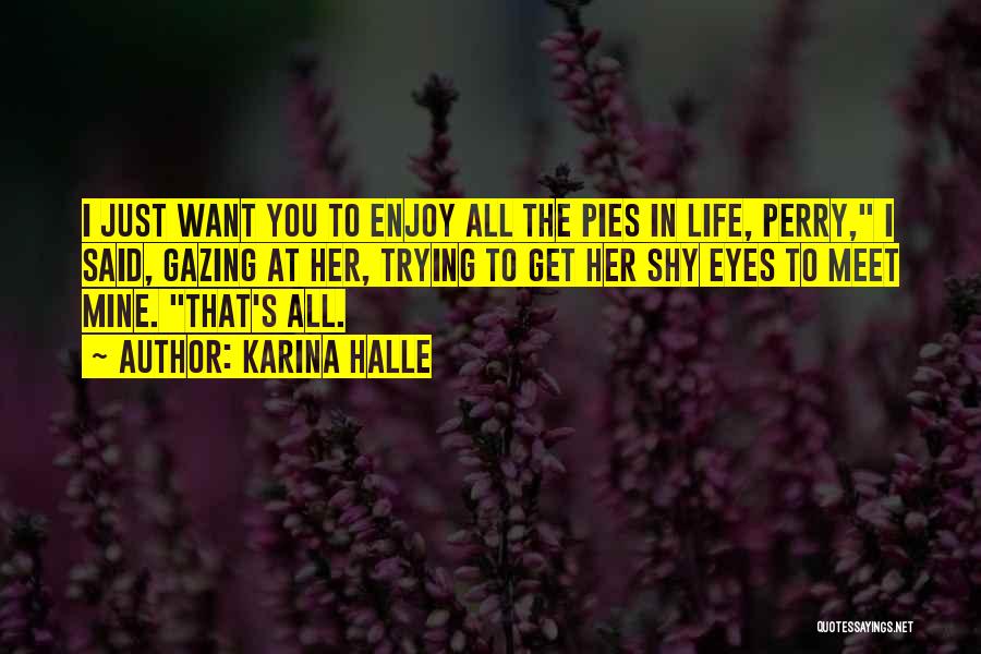 Karina Halle Quotes: I Just Want You To Enjoy All The Pies In Life, Perry, I Said, Gazing At Her, Trying To Get