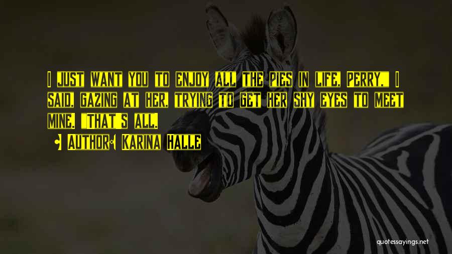 Karina Halle Quotes: I Just Want You To Enjoy All The Pies In Life, Perry, I Said, Gazing At Her, Trying To Get