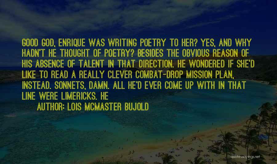 Lois McMaster Bujold Quotes: Good God, Enrique Was Writing Poetry To Her? Yes, And Why Hadn't He Thought Of Poetry? Besides The Obvious Reason