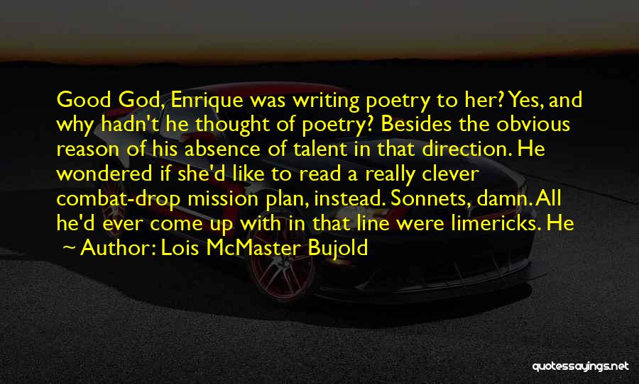 Lois McMaster Bujold Quotes: Good God, Enrique Was Writing Poetry To Her? Yes, And Why Hadn't He Thought Of Poetry? Besides The Obvious Reason