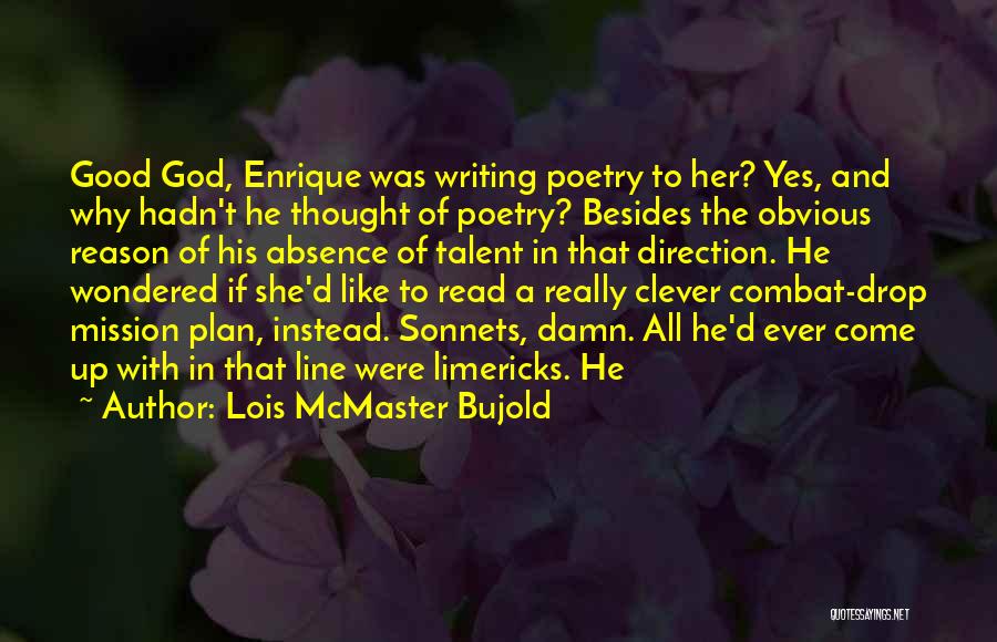 Lois McMaster Bujold Quotes: Good God, Enrique Was Writing Poetry To Her? Yes, And Why Hadn't He Thought Of Poetry? Besides The Obvious Reason