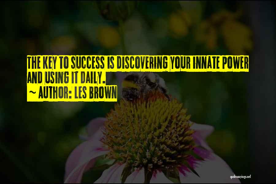 Les Brown Quotes: The Key To Success Is Discovering Your Innate Power And Using It Daily.