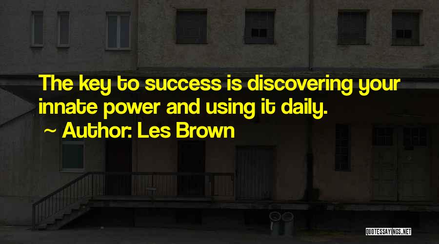 Les Brown Quotes: The Key To Success Is Discovering Your Innate Power And Using It Daily.