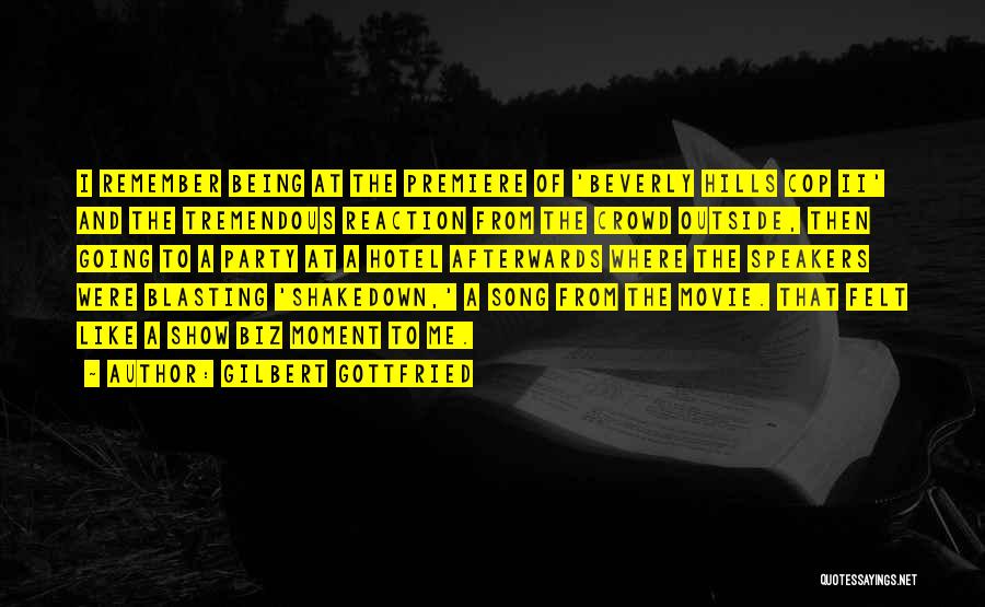 Gilbert Gottfried Quotes: I Remember Being At The Premiere Of 'beverly Hills Cop Ii' And The Tremendous Reaction From The Crowd Outside, Then