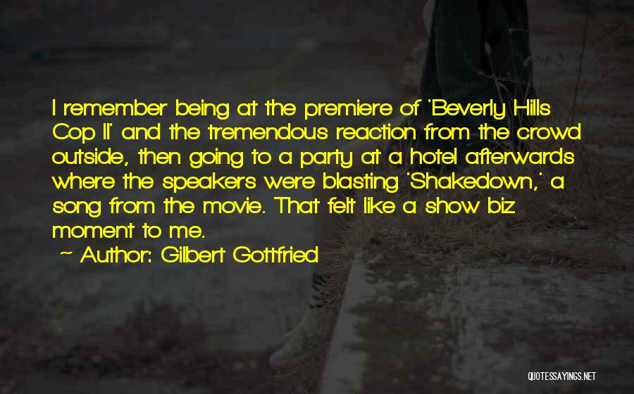 Gilbert Gottfried Quotes: I Remember Being At The Premiere Of 'beverly Hills Cop Ii' And The Tremendous Reaction From The Crowd Outside, Then