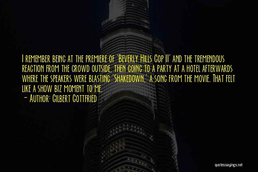 Gilbert Gottfried Quotes: I Remember Being At The Premiere Of 'beverly Hills Cop Ii' And The Tremendous Reaction From The Crowd Outside, Then