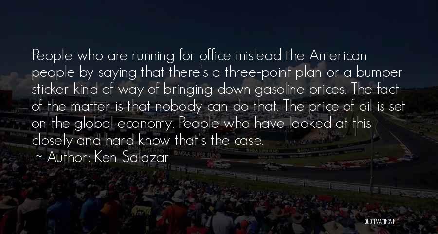 Ken Salazar Quotes: People Who Are Running For Office Mislead The American People By Saying That There's A Three-point Plan Or A Bumper