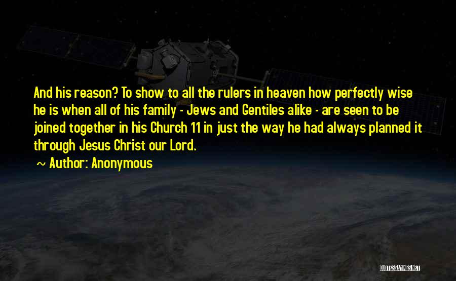 Anonymous Quotes: And His Reason? To Show To All The Rulers In Heaven How Perfectly Wise He Is When All Of His