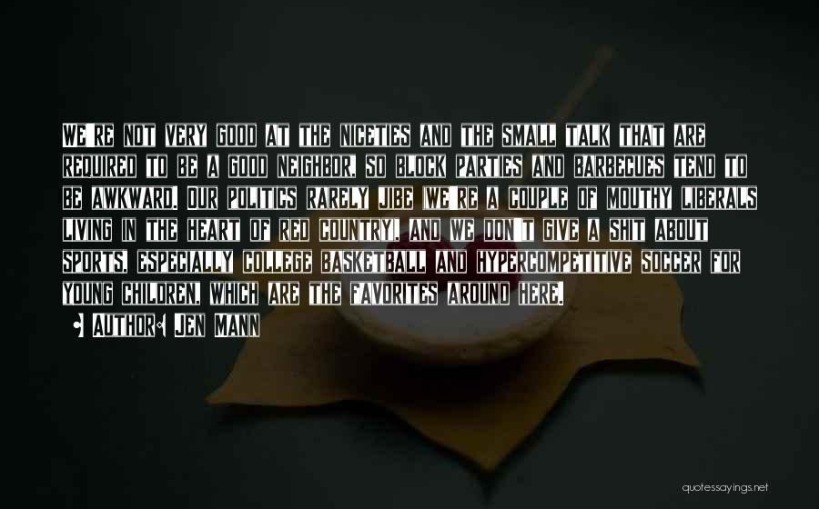 Jen Mann Quotes: We're Not Very Good At The Niceties And The Small Talk That Are Required To Be A Good Neighbor, So