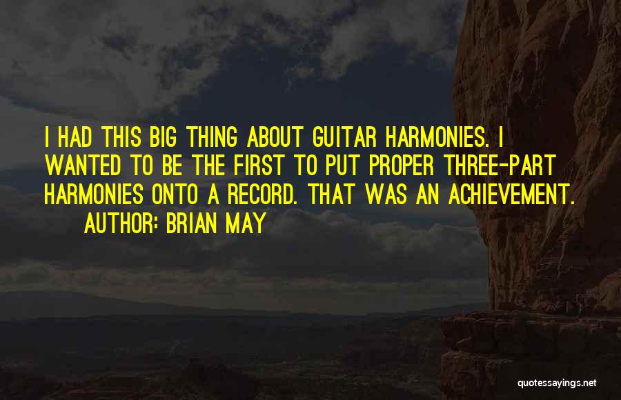 Brian May Quotes: I Had This Big Thing About Guitar Harmonies. I Wanted To Be The First To Put Proper Three-part Harmonies Onto