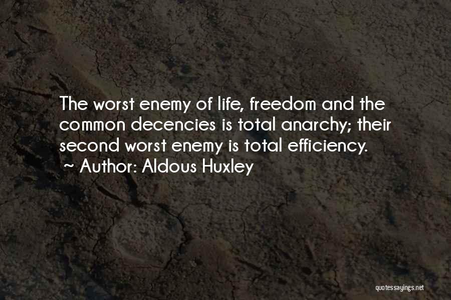 Aldous Huxley Quotes: The Worst Enemy Of Life, Freedom And The Common Decencies Is Total Anarchy; Their Second Worst Enemy Is Total Efficiency.