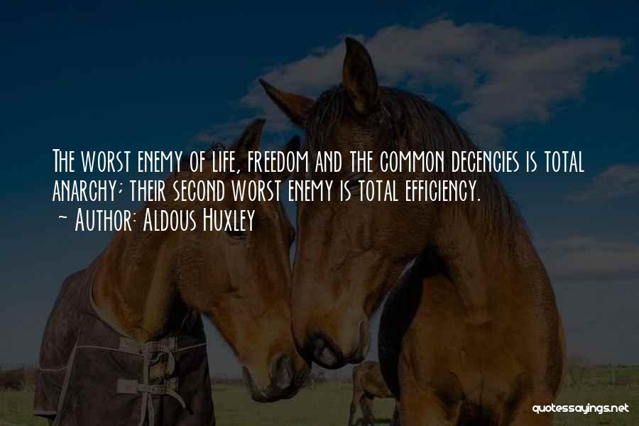 Aldous Huxley Quotes: The Worst Enemy Of Life, Freedom And The Common Decencies Is Total Anarchy; Their Second Worst Enemy Is Total Efficiency.