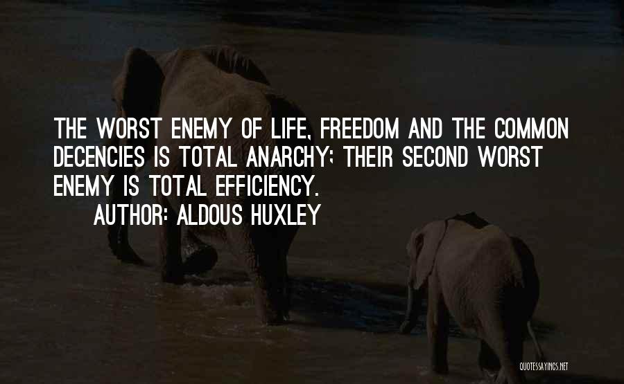 Aldous Huxley Quotes: The Worst Enemy Of Life, Freedom And The Common Decencies Is Total Anarchy; Their Second Worst Enemy Is Total Efficiency.