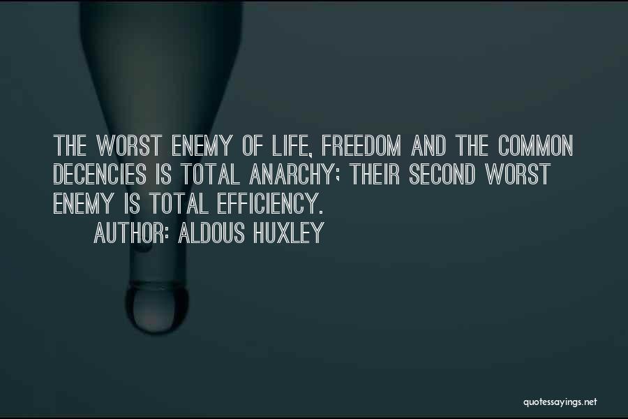 Aldous Huxley Quotes: The Worst Enemy Of Life, Freedom And The Common Decencies Is Total Anarchy; Their Second Worst Enemy Is Total Efficiency.