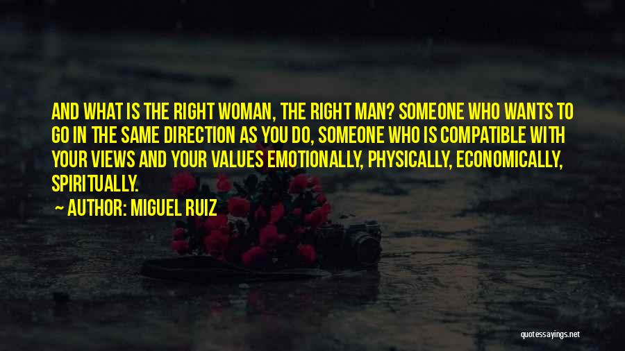 Miguel Ruiz Quotes: And What Is The Right Woman, The Right Man? Someone Who Wants To Go In The Same Direction As You