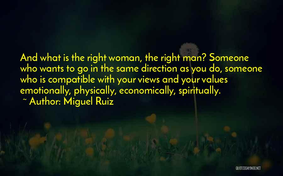 Miguel Ruiz Quotes: And What Is The Right Woman, The Right Man? Someone Who Wants To Go In The Same Direction As You