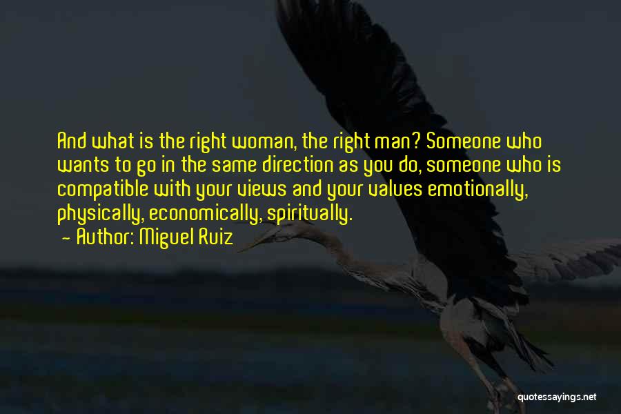 Miguel Ruiz Quotes: And What Is The Right Woman, The Right Man? Someone Who Wants To Go In The Same Direction As You